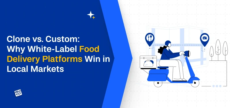 Clone vs. Custom: Why White-Label Food Delivery Platforms Win in Local Markets